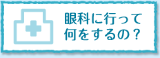 眼科に行って何をするの？